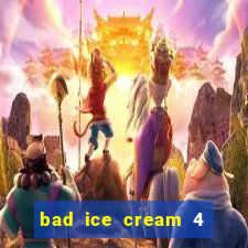 bad ice cream 4 click jogos